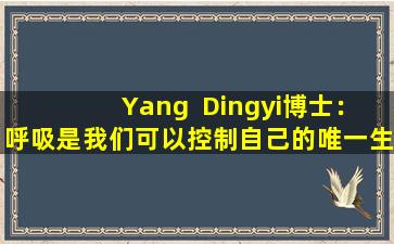 Yang  Dingyi博士：呼吸是我们可以控制自己的唯一生理功能